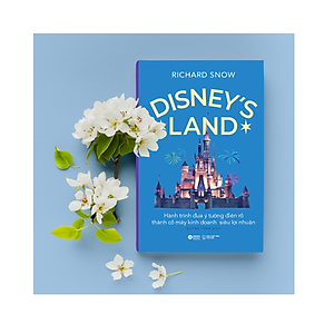 Sách Disney's Land - Hành Trình Đưa Ý Tưởng Điên Rồ Thành Cỗ Máy Kinh Doanh Siêu Lợi Nhuận