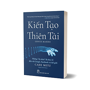 Sách Kiến tạo thiên tài: Những "dị nhân" đã đưa AI đến với Google, Facebook và thế giới