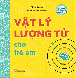 Bộ Sách Vỡ Lòng Về Khoa Học - Vật Lý Lượng Tử Cho Trẻ Em