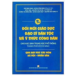 Đổi Mới Giáo Dục Đạo Lý Dân Tộc Và Ý Thức Công Dân Cho Học Sinh Trung Học Phổ Thông Thành Phố Hồ Chí Minh Qua Các Môn Xã Hội - Nhân Văn