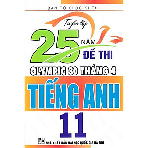 Sách - Tuyển tập 25 năm đề thi Olympic 30 tháng 4 Tiếng Anh 11 (1998 - 2019)