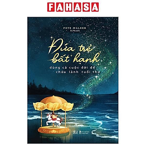 Sách - Đứa Trẻ Bất Hạnh Dùng Cả Cuộc Đời Để Chữa Lành Tuổi Thơ