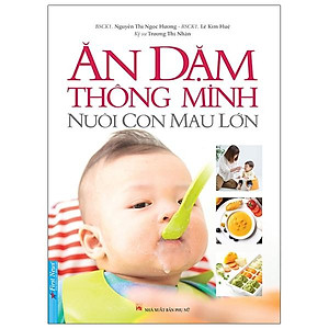 Ăn Dặm Thông Minh - Nuôi Con Mau Lớn (Tái Bản)