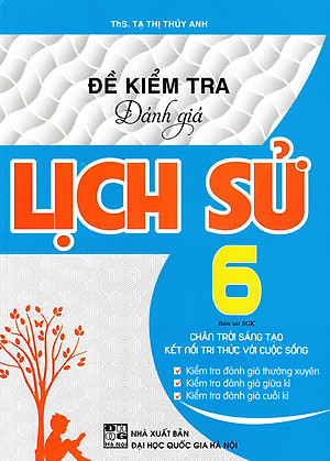 Đề Kiểm Tra Đánh Giá Lịch Sử Lớp 6 (Bám Sát SGK Chân Trời Sáng Tạo & Kết Nối Tri Thức Với Cuộc Sống)
