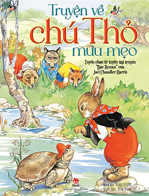 TRUYỆN VỀ CHÚ THỎ MƯU MẸO - Tuyển Chọn Từ Tuyển Tập Truyện “Bác Remus” Của Joel Chandler Harris - NXB Kim Đồng