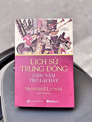 LỊCH SỬ TRUNG ĐÔNG 2.000 NĂM TRỞ LẠI ĐÂY – Bernard Lewis - Nguyễn Thọ Nhân dịch – NXB Tri Thức - AlphaBooks