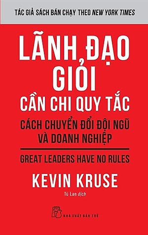 Lãnh Đạo Giỏi Cần Chi Quy Tắc: Cách Chuyển Đổi Đội Ngũ Và Doanh Nghiệp - Bản Quyền