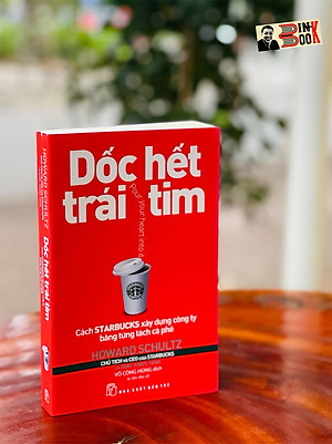(Tái Bản 2018) DỐC HẾT TRÁI TIM - Cách S.t.a.r.b.u.c.k.s Xây Dựng Công Ty Bằng Từng Tách Cà Phê - Howard Schultz chủ tịch và CEO của S.t.a.r.b.u.c.k.s và D.o.r.i Jones Yang -Võ Công Hùng dịch – NXB Trẻ