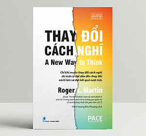 Thay Đổi Cách Nghĩ (A New Way to Think) - Roger L. Martin - PACE Books