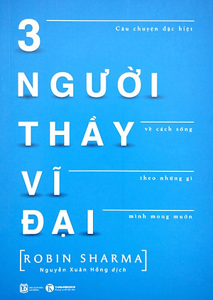 3 Người Thầy Vĩ Đại - Câu Chuyện Đặc Biệt Về Cách Sống Theo Những Gì Mình Mong Muốn (Tái Bản)