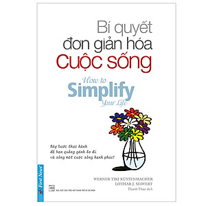 Bí Quyết Đơn Giản Hóa Cuộc Sống (Tái Bản 2019)