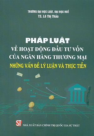 Pháp luật về hoạt động đấu tư vốn của ngân hàng thương mại - Những vân đề lý luận và thực tiễn