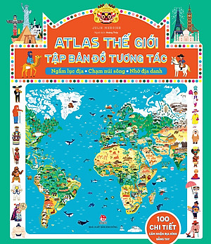 Atlas Thế Giới - Tập Bản Đồ Tương Tác - Ngắm Lục Địa - Chạm Núi Sông - Nhớ Địa Danh (Bìa Cứng)