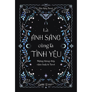 Là Ánh Sáng Cũng Là Tình Yêu - Những Thông Điệp Chữa Lành Từ Tarot