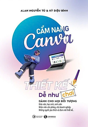 CẨM NANG CANVA - Thiết Kế Dễ Như Chơi - Alan Nguyễn Tú & Kỳ Diệu Bình (bìa mềm)