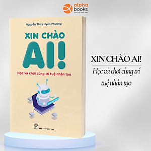XIN CHÀO AI - Học Và Chơi Cùng Trí Tuệ Nhân Tạo - Nguyễn Thúy Uyên Phương - (bìa mềm)
