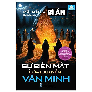Sách - Mãi Mãi Là Bí Ẩn - Những Hiện Tượng Siêu Nhiên Và Kỳ Bí Trên Khắp Thế Giới - Sự Biến Mất Của Các Nền Văn Minh