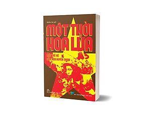 Sách Một Thời Hoa Lửa - Câu Chuyện Về Một Thế Hệ Đã Làm Nên Huyền Thoại