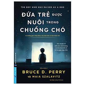 Đứa Trẻ Được Nuôi Trong Chuồng Chó - Và Những Ghi Chép Khác Của Một Bác Sĩ Tâm Thần Nhi