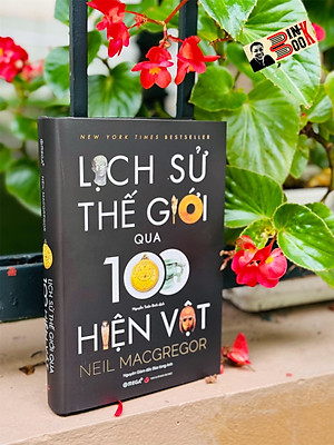 [Bìa cứng tranh minh họa màu in 100 cuốn có chữ ký dịch giả] LỊCH SỬ THẾ GIỚI QUA 100 HIỆN VẬT - Neil MacGregor - Nguyễn Tuấn Bình dịch - Omega Plus - NXB Tri Thức.