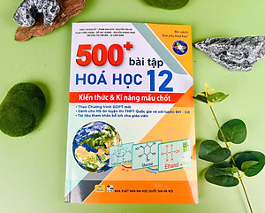 Sách - 500+ Bài Tập Hóa Học 12: Kiến thức và Kĩ năng mấu chốt - Theo chương trình GDPT mới - ndbooks