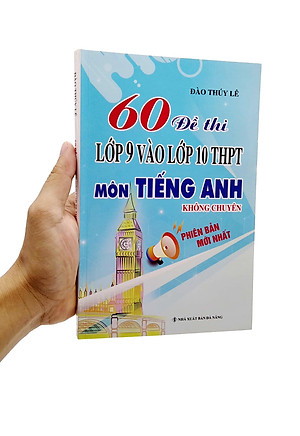 60 Đề Thi Lớp 9 Vào Lớp 10 Thpt Môn Tiếng Anh Không Chuyên (Phiên Bản Mới Nhất)