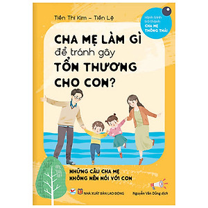 Combo (Bộ 3 Cuốn) Hành Trình Trở Thành Cha Mẹ Thông Thái: Cha Mẹ Làm Gì Để Tạo Hứng Thú Cho Con + Tránh Gây Tổn Thương Cho Con + Để Giúp Con Vững Bước Trưởng Thành