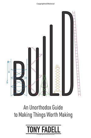 Build: An Unorthodox Guide To Making Things Worth Making