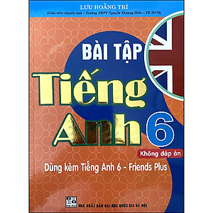 Bài Tập Tiếng Anh 6 - Không Đáp Án (Dùng Kèm Tiếng Anh 6 - Friends Plus)