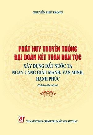 Phát huy truyền thống đại đoàn kết dân tộc xây dựng đất nước ta ngày càng giàu mạnh, văn minh hạnh phúc (Xuất bản lần thứ hai) bản in 2024