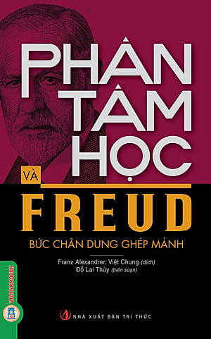 Phân Tâm Học Và Freud Bức Chân Dung Ghép Mảnh - Franz Alexander tuyển chọn, Việt Chung dịch