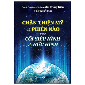 Sách - Chân Thiện Mỹ Và Phiền Não Trong Cõi Siêu Hình Và Hữu Hình
