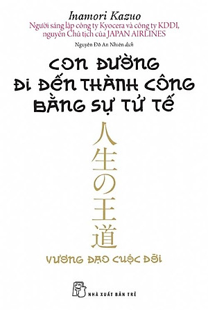 Sách Con Đường Đi Đến Thành Công Bằng Sự Tử Tế (Tái Bản 2020)