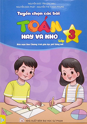 Tuyển Chọn Các Bài Toán Hay Và Khó Lớp 3 (Biên Soạn Theo Chương Trình Giáo Dục Phổ Thông Mới)