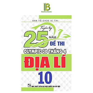 Sách - Tuyển Tập 25 Năm Đề Thi Olympic 30 Tháng 4 Địa Lí Lớp 10 - Ban Tổ Chức Kỳ Thi - Hồng Ân