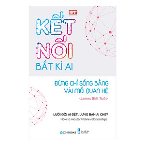 Kết Nối Bất Kì Ai - Cuốn sách này chỉ cho bạn cách làm chủ bản thân, công việc và những mối quan hệ - ba nhân tố chính mỗi chúng ta đều phải đối diện trong cuộc đời