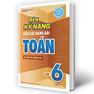 Sách Rèn Kỹ Năng Giải Các Dạng Bài Toán (Cơ bản và Nâng cao) Lớp 6 - Tập 2
