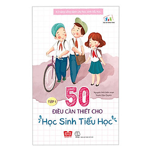 Kỹ Năng Sống Dành Cho Học Sinh Tiểu Học - 50 Điều Cần Thiết Cho Học Sinh Tiểu Học ( Tập 1 )(Tái Bản)