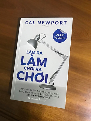 Deep Work - Làm Ra Làm Chơi Ra Chơi