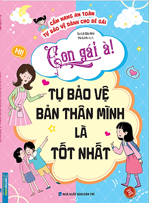 Sách - Cẩm Nang An Toàn Tự Bảo Vệ Dành Cho Bé Gái - Con Gái À! Tự Bảo Vệ Bản Thân Mình Là Tốt Nhất