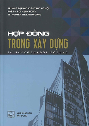 Hợp Đồng Trong Xây Dựng (Tái bản có sửa đổi, bổ sung) - PGS.TS. Bùi Mạnh Hùng, TS. Nguyễn Thị Lan Phương