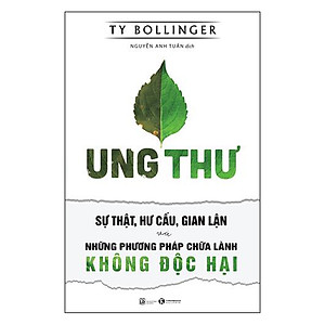 Sách Ung Thư - Sự Thật, Hư Cấu, Gian Lận Và Những Phương Pháp Chữa Lành Không Độc Hại