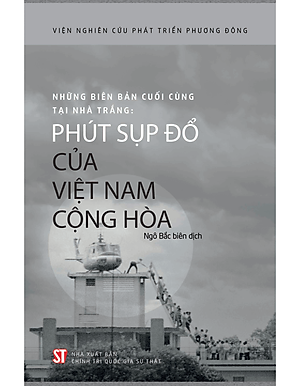 Những Biên Bản Cuối Cùng Tại Nhà Trắng - Phút Sụp Đổ Của Việt Nam Cộng Hòa - Viện Nghiên Cứu Phát Triển Phương Đông - Ngô Bắc biên dịch (bìa mềm)