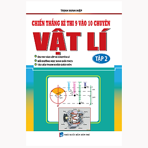Sách Chiến Thắng Kì Thi 9 Vào 10 Chuyên Vật Lí Tập 2