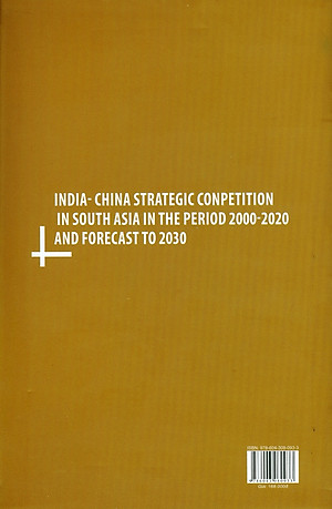 Cạnh Tranh Chiến Lược Ấn Độ - Trung Quốc Tại Khu Vực Nam Á Giai Đoạn 2000-2020 Và Dự Báo Đến 2030 (Sách chuyên khảo) - Viện Hàn lâm Khoa học Xã hội Việt Nam - Viện Nghiên cứu Ấn Độ và Tây Nam Á; TS. Trần Hoàng Long chủ biên