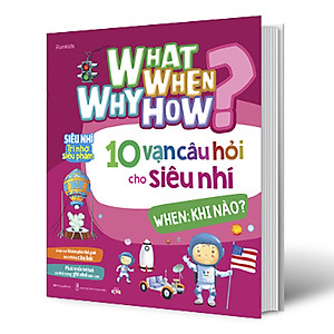 Sách What Why When How? - 10 Vạn Câu Hỏi Cho Siêu Nhí - When: Khi Nào?