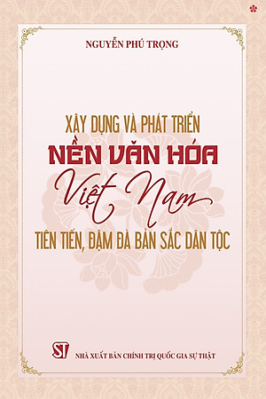 Xây dựng và phát triển nền văn hóa Việt Nam tiên tiến, đậm đà bản sắc dân tộc - bản in 2024