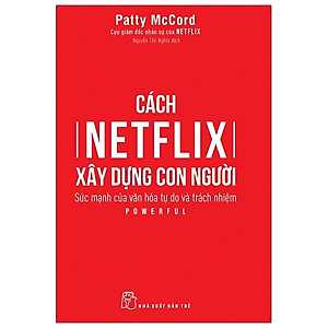 Cách Netflix Xây Dựng Con Người: Sức Mạnh Của Văn Hóa Tự Do Và Trách Nhiệm