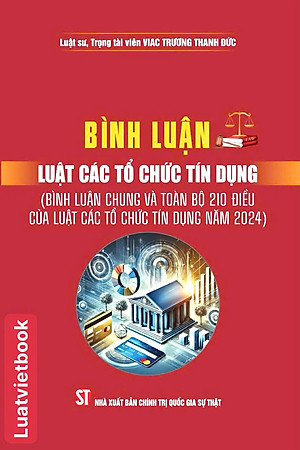 Bình Luận Luật Các Tổ Chức Tính Dụng ( Bình luận chung và toàn bộ 210 điều của Luật Các Tổ Chức Tín Dụng năm 2024)