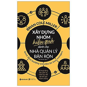 Xây Dựng Nhóm Hiệu Quả Dành Cho Nhà Quản Lý Bận Rộn